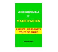 Je me Debrouille en Mauritanien: Parler Hassaniya Tout de Suite