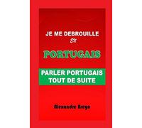Je me Débrouille en Portugais: Parler Portugais Tout de Suite