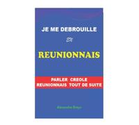 Je me Debrouille en Reunionnais: Parler Créole Réunionnais tout de suite