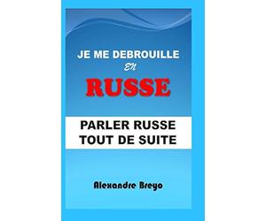 Je me Debrouille en Russe: Parler Russe Tout de Suite