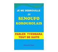 Je me Débrouille en Senoufo Korogholais: Parler Tyembara Tout de Suite