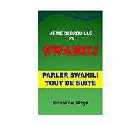 Je me Debrouille en Swahili: Parler Swahili tout de suite