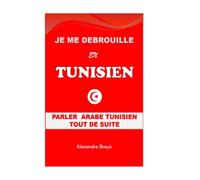 Je me Débrouille en Tunisien: Parler Arabe Tunisien Tout de Suite
