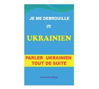 Je Me Debrouille En Ukrainien: Parler Ukrainien Tout de Suite