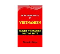 Je me Debrouille en Vietnamien: Parler Vietnamien Tout de Suite