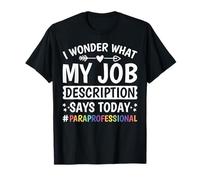 Je me Demande ce Que ma Description de Travail Dit Aujourd'hui paraprofessionnel T-Shirt