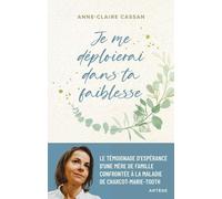 Je me déploierai dans ta faiblesse: Le témoignage d'Espérance d'une mère de famille confrontée à la maladie de Charcot-Marie-Tooth