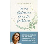 Je me déploierai dans ta faiblesse Le témoignage d'Espérance d'une mère de famille confrontée à la maladie de Charcot-Marie-Tooth - Anne-Claire Cassan - Artege - broché - Témoignage