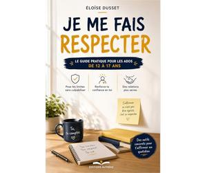 Je me fais respecter: Confiance en soi, dire non, faire face au harcèlement, répondre aux moqueries et oser demander de l’aide