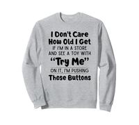 Je me fiche de l'âge Que J'Ai si Je suis dans Un Magasin et Que Je Vois Un Jouet Sweatshirt