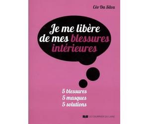 Je me libère de mes blessures intérieures: 5 blessures, 5 masques, 5 solutions