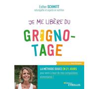 Je me libère du grignotage La méthode douce en 21 jours pour venir à bout de mes compulsions alimentaires ! - Esther Schmitt - Eyrolles - broché - Guide