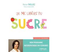 Je me libère du sucre Mon programme naturopathique en 8 semaines - Marion Thelliez - Eyrolles - broché - Guide