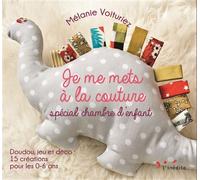 Je me mets à la couture - Spécial chambre d'enfants 0-6 ans Doudou, jeu et déco : 15 créations pour les 0-6 ans - Mélanie Voituriez - Leduc Creatif L'inedite - broché - Guide