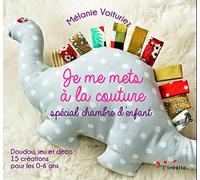 Je me mets à la couture - Spécial chambre d'enfants 0-6 ans: Doudou, jeu et déco : 15 créations pour les 0-6 ans
