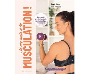 Je me mets à la musculation ! Votre santé et votre longévité commencent par vos muscles - Alexia Cornu - Larousse - broché - Guide