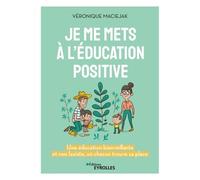 Je me mets à l'éducation positive: Une éducation bienveillante et non laxiste, où chacun trouve sa place