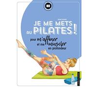 Je me mets au Pilates !: pour m'affiner et me muscler en profondeur