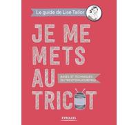 Je me mets au tricot – Bases et techniques du tricot d'aujourd'hui