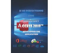 Je me perfectionne avec Access 2019: Développer une application avec Access
