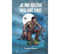 JE ME RELÈVE MALGRÉ TOUT: 100 conseils pour surmonter l'épreuve et retrouver sa force