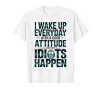 Je me réveille Tous Les Jours avec Une Bonne Attitude et Puis des Idiots arrivent T-Shirt