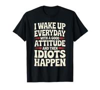 Je me réveille Tous Les Jours avec Une Bonne Attitude Puis Les Idiots arrivent T-Shirt