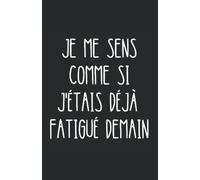je me sens comme si j'étais déjà fatigué demain: carnet de notes humoristique | notebook à la couverture drôle | cadeau original et pratique