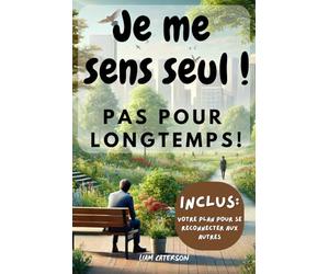 "Je me sens seul" Pas pour longtemps !: La solitude peut peser lourd lorsque l’on se sent seul. Ce livre vous offre des outils pour guérir de ... des relations authentiques et épanouissantes.