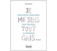 Je Me Sens Tout Gris - Faire Preuve D'indulgence Pour Traverser La Dépression