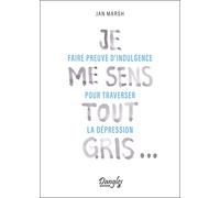 Je me sens tout gris - Faire preuve d'indulgence pour traverser la dépression