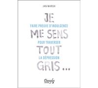Je me sens tout gris - Faire preuve d'indulgence pour traverser la dépression - Jan Marsh - Dangles - broché - Essai