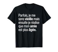 Je Me Sens Vieille Je Réalise Que Mon Amie Est Plus Âgée T-Shirt