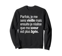 Je Me Sens Vieille Mais Réalise Que Ma Soeur Est Plus Âgée Sweatshirt