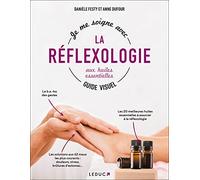Je me soigne avec la réflexologie aux huiles essentielles, Guide Visuel