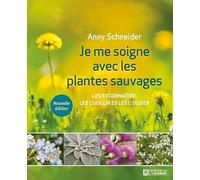 Je me soigne avec les plantes sauvages: Les reconnaître, les cueillir et les utiliser
