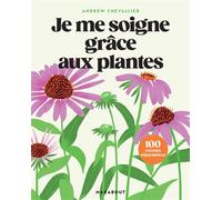 Je me soigne grâce aux plantes - Andrew Chevallier - Marabout - broché - Guide