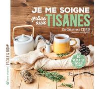 Je me soigne grâce aux tisanes: 60 recettes simples et efficaces