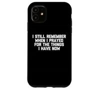 Je me Souviens Encore Quand J'Ai prié pour Les Choses Que J'Ai Maintenant Coque pour iPhone 11