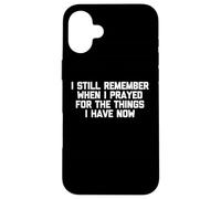Je me Souviens Encore Quand J'Ai prié pour Les Choses Que J'Ai Maintenant Coque pour iPhone 16 Plus