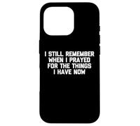Je me Souviens Encore Quand J'Ai prié pour Les Choses Que J'Ai Maintenant Coque pour iPhone 16 Pro