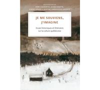 Je me souviens, j'imagine: Essais historiques et littéraires sur la culture québécoise