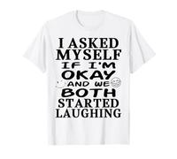 Je me suis demandé si j'allais Bien et Nous Avons Tous Les Deux commencé à Rire T-Shirt