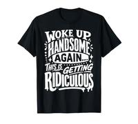 Je Me suis Encore Réveillé Beau, Ça Devient Ridicule T-Shirt