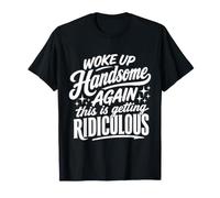 Je Me suis Encore Réveillé Beau, Ça Devient Ridicule T-Shirt