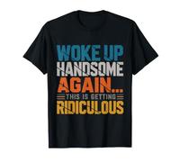 Je Me suis Encore Réveillé Beau, Ça Devient Ridicule T-Shirt