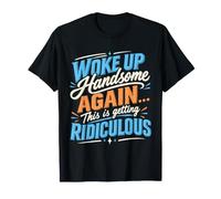 Je Me suis Encore Réveillé Beau, Ça Devient Ridicule T-Shirt