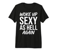 Je me suis réveillée Sexy comme l'enfer, Encore Une Fois drôle T-Shirt Haut de Gamme