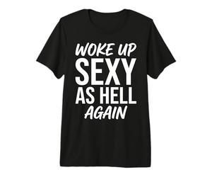 Je me suis réveillée Sexy comme l'enfer, Encore Une Fois drôle T-Shirt Haut de Gamme