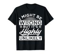 Je ME Trompe Peut-ÊTRE mais C'est TRÈS Improbable qu'il S'AGISSE d'une NOUVEAUTÉ Sarcastique T-Shirt